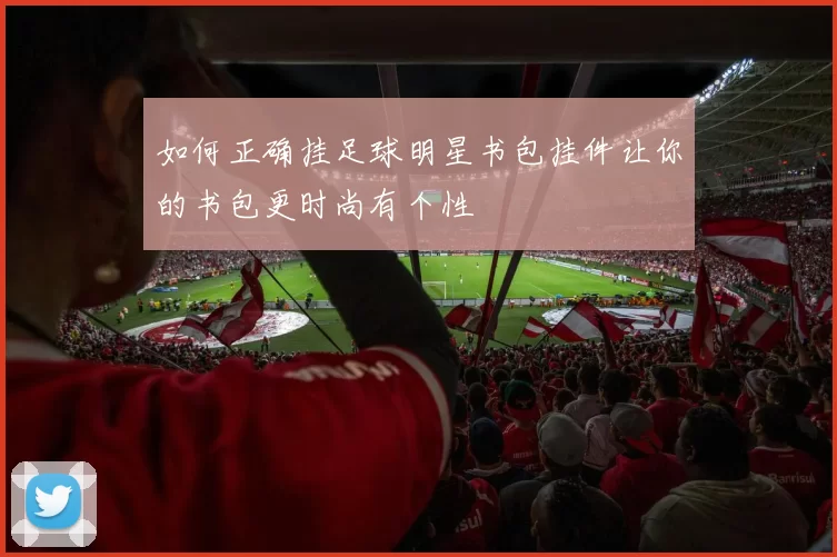 如何正确挂足球明星书包挂件让你的书包更时尚有个性