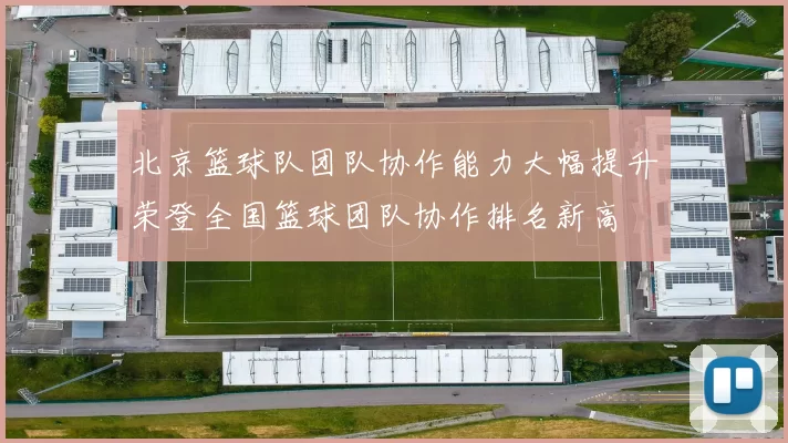 北京篮球队团队协作能力大幅提升荣登全国篮球团队协作排名新高