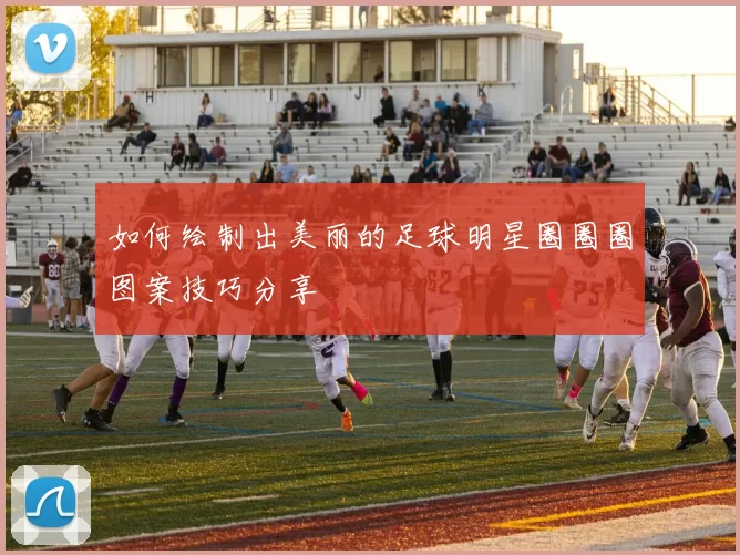 如何绘制出美丽的足球明星圈圈圈图案技巧分享
