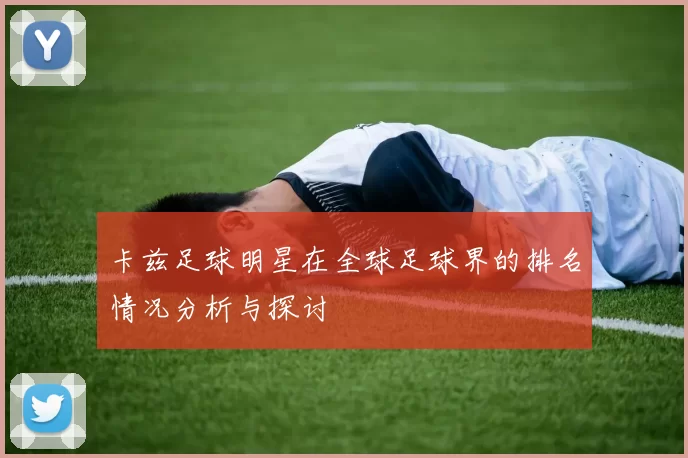 卡兹足球明星在全球足球界的排名情况分析与探讨